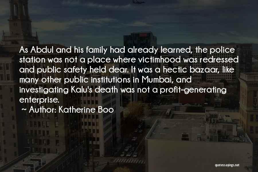 Katherine Boo Quotes: As Abdul And His Family Had Already Learned, The Police Station Was Not A Place Where Victimhood Was Redressed And