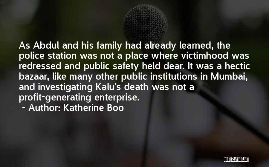 Katherine Boo Quotes: As Abdul And His Family Had Already Learned, The Police Station Was Not A Place Where Victimhood Was Redressed And