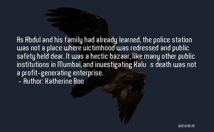 Katherine Boo Quotes: As Abdul And His Family Had Already Learned, The Police Station Was Not A Place Where Victimhood Was Redressed And