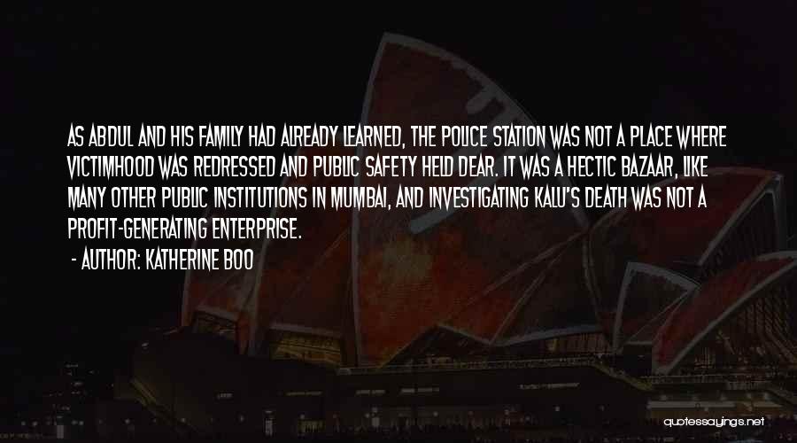 Katherine Boo Quotes: As Abdul And His Family Had Already Learned, The Police Station Was Not A Place Where Victimhood Was Redressed And