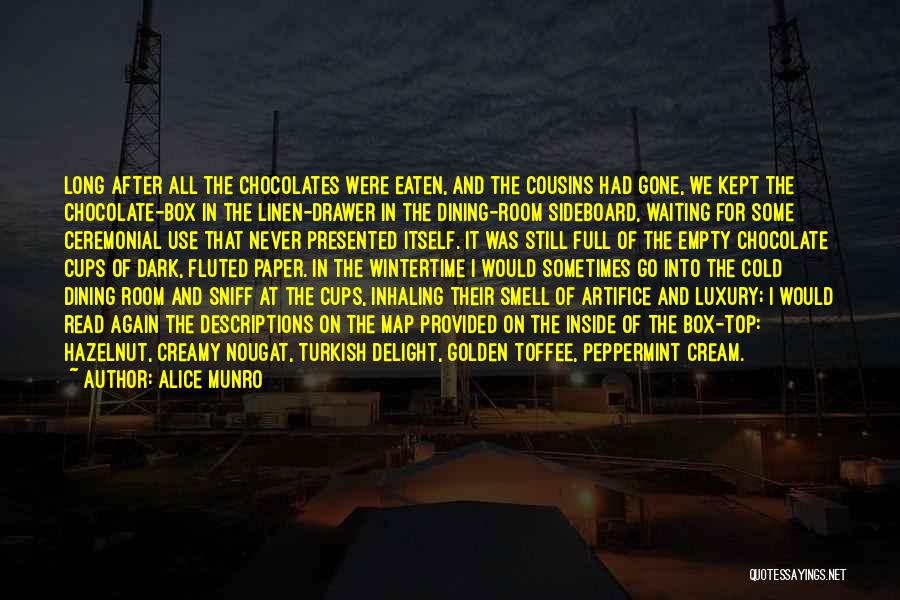 Alice Munro Quotes: Long After All The Chocolates Were Eaten, And The Cousins Had Gone, We Kept The Chocolate-box In The Linen-drawer In