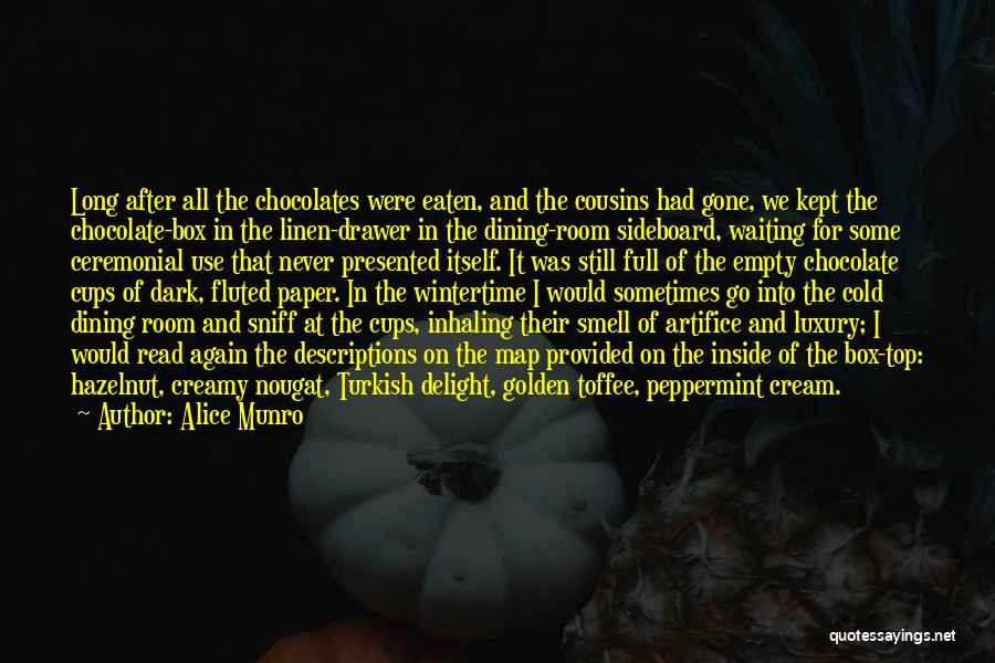 Alice Munro Quotes: Long After All The Chocolates Were Eaten, And The Cousins Had Gone, We Kept The Chocolate-box In The Linen-drawer In