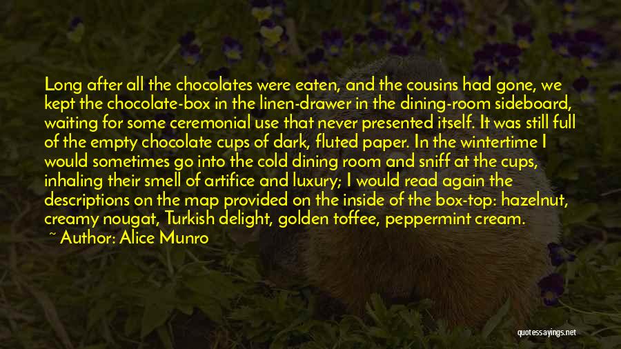 Alice Munro Quotes: Long After All The Chocolates Were Eaten, And The Cousins Had Gone, We Kept The Chocolate-box In The Linen-drawer In