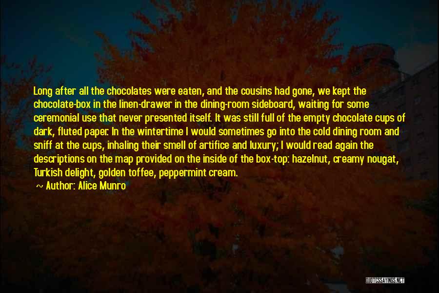 Alice Munro Quotes: Long After All The Chocolates Were Eaten, And The Cousins Had Gone, We Kept The Chocolate-box In The Linen-drawer In