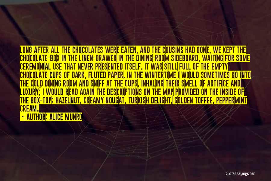 Alice Munro Quotes: Long After All The Chocolates Were Eaten, And The Cousins Had Gone, We Kept The Chocolate-box In The Linen-drawer In