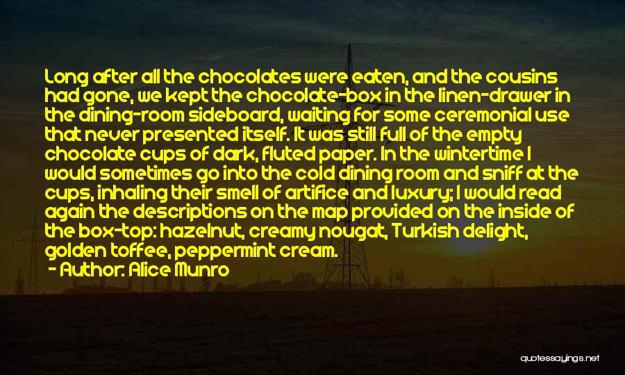 Alice Munro Quotes: Long After All The Chocolates Were Eaten, And The Cousins Had Gone, We Kept The Chocolate-box In The Linen-drawer In