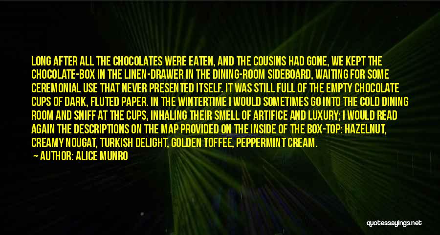 Alice Munro Quotes: Long After All The Chocolates Were Eaten, And The Cousins Had Gone, We Kept The Chocolate-box In The Linen-drawer In