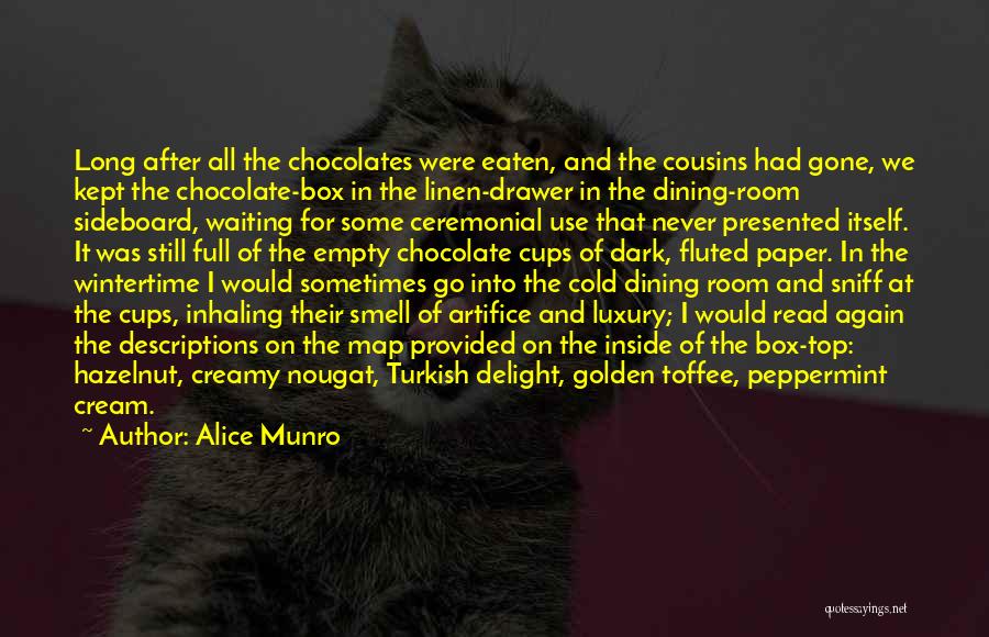 Alice Munro Quotes: Long After All The Chocolates Were Eaten, And The Cousins Had Gone, We Kept The Chocolate-box In The Linen-drawer In