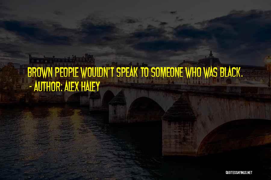 Alex Haley Quotes: Brown People Wouldn't Speak To Someone Who Was Black.