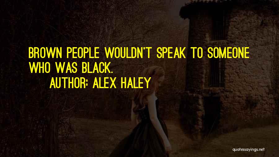 Alex Haley Quotes: Brown People Wouldn't Speak To Someone Who Was Black.