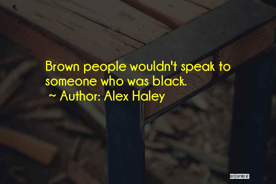 Alex Haley Quotes: Brown People Wouldn't Speak To Someone Who Was Black.