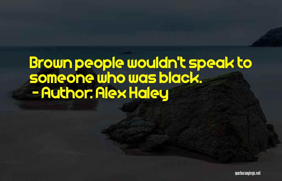 Alex Haley Quotes: Brown People Wouldn't Speak To Someone Who Was Black.