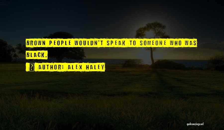 Alex Haley Quotes: Brown People Wouldn't Speak To Someone Who Was Black.