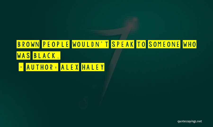 Alex Haley Quotes: Brown People Wouldn't Speak To Someone Who Was Black.