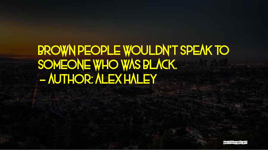 Alex Haley Quotes: Brown People Wouldn't Speak To Someone Who Was Black.