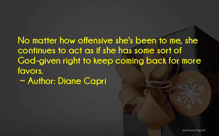 Diane Capri Quotes: No Matter How Offensive She's Been To Me, She Continues To Act As If She Has Some Sort Of God-given