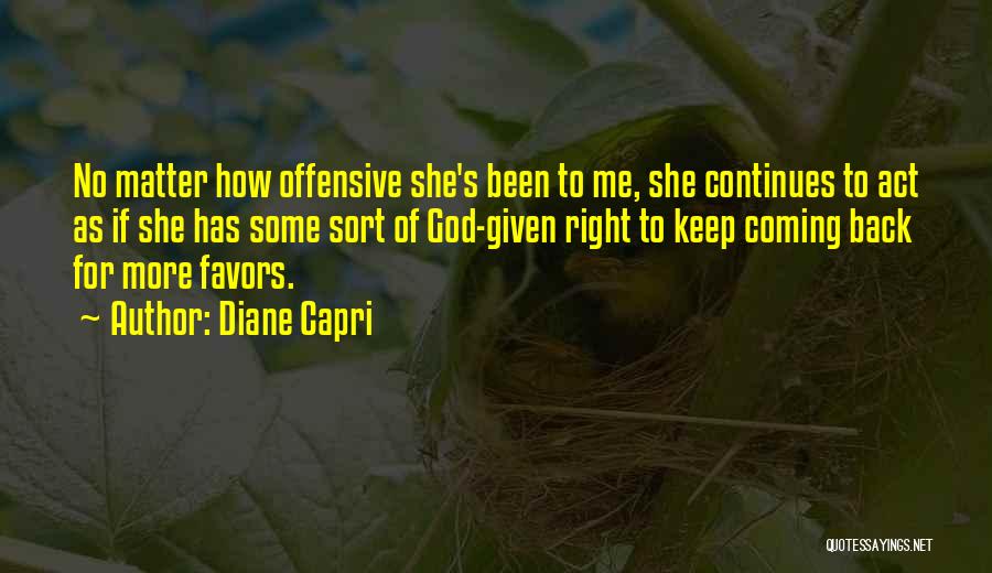 Diane Capri Quotes: No Matter How Offensive She's Been To Me, She Continues To Act As If She Has Some Sort Of God-given