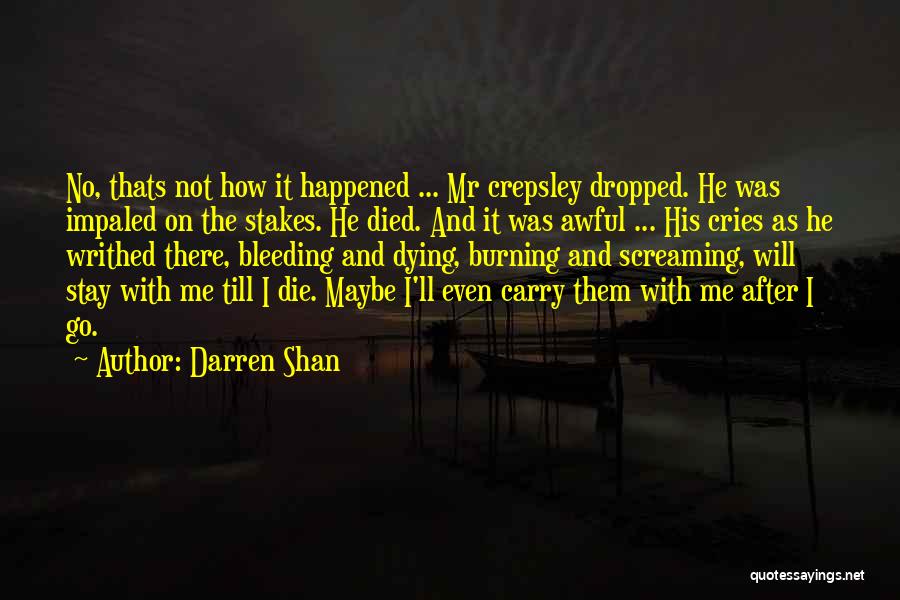 Darren Shan Quotes: No, Thats Not How It Happened ... Mr Crepsley Dropped. He Was Impaled On The Stakes. He Died. And It