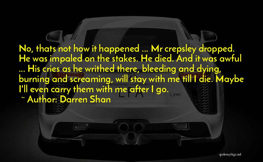 Darren Shan Quotes: No, Thats Not How It Happened ... Mr Crepsley Dropped. He Was Impaled On The Stakes. He Died. And It