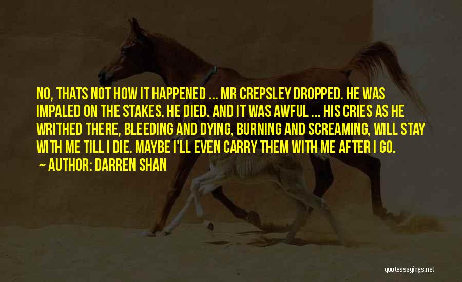 Darren Shan Quotes: No, Thats Not How It Happened ... Mr Crepsley Dropped. He Was Impaled On The Stakes. He Died. And It