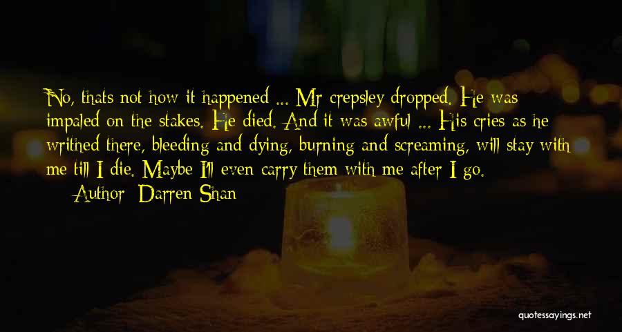 Darren Shan Quotes: No, Thats Not How It Happened ... Mr Crepsley Dropped. He Was Impaled On The Stakes. He Died. And It