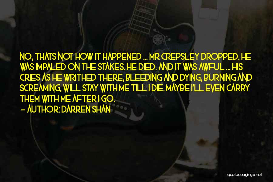 Darren Shan Quotes: No, Thats Not How It Happened ... Mr Crepsley Dropped. He Was Impaled On The Stakes. He Died. And It