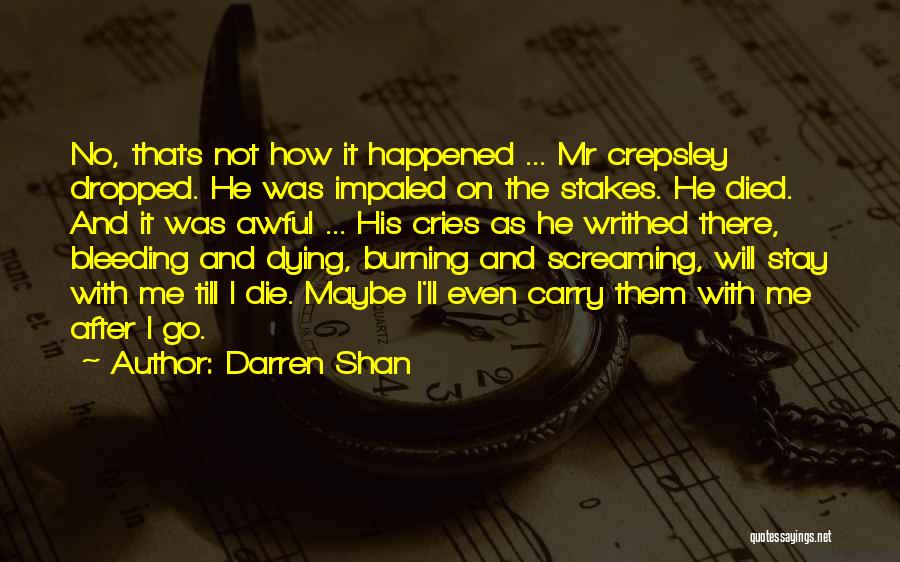 Darren Shan Quotes: No, Thats Not How It Happened ... Mr Crepsley Dropped. He Was Impaled On The Stakes. He Died. And It