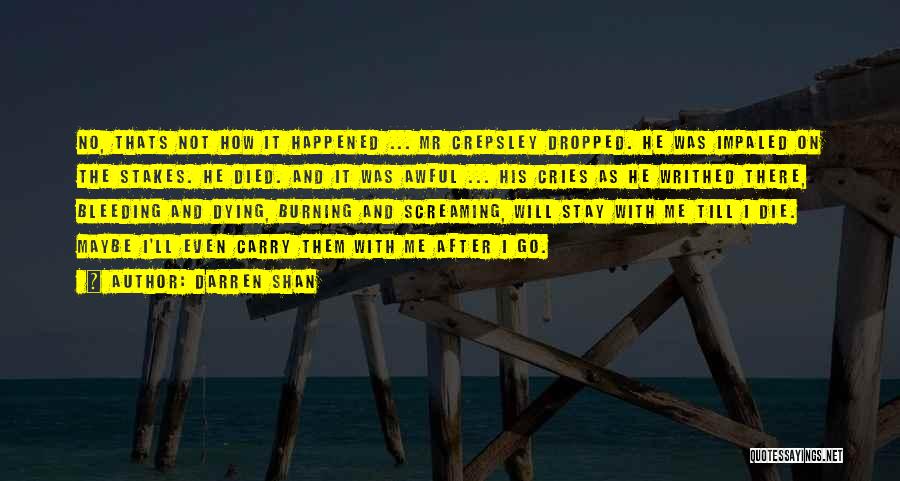 Darren Shan Quotes: No, Thats Not How It Happened ... Mr Crepsley Dropped. He Was Impaled On The Stakes. He Died. And It