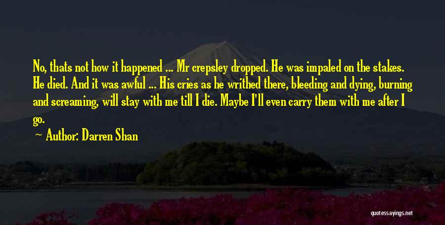 Darren Shan Quotes: No, Thats Not How It Happened ... Mr Crepsley Dropped. He Was Impaled On The Stakes. He Died. And It