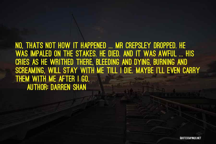 Darren Shan Quotes: No, Thats Not How It Happened ... Mr Crepsley Dropped. He Was Impaled On The Stakes. He Died. And It