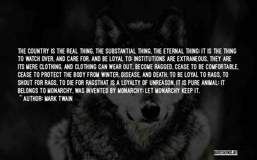 Mark Twain Quotes: The Country Is The Real Thing, The Substantial Thing, The Eternal Thing; It Is The Thing To Watch Over, And