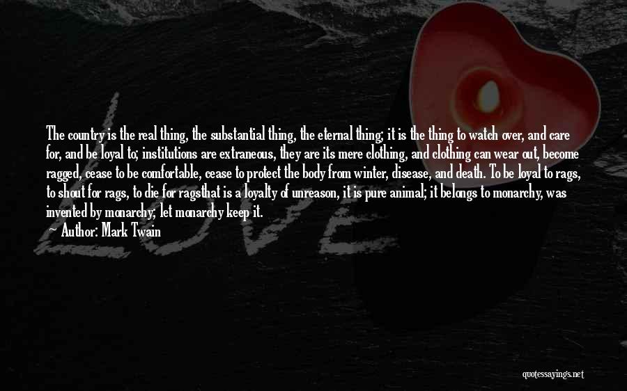 Mark Twain Quotes: The Country Is The Real Thing, The Substantial Thing, The Eternal Thing; It Is The Thing To Watch Over, And