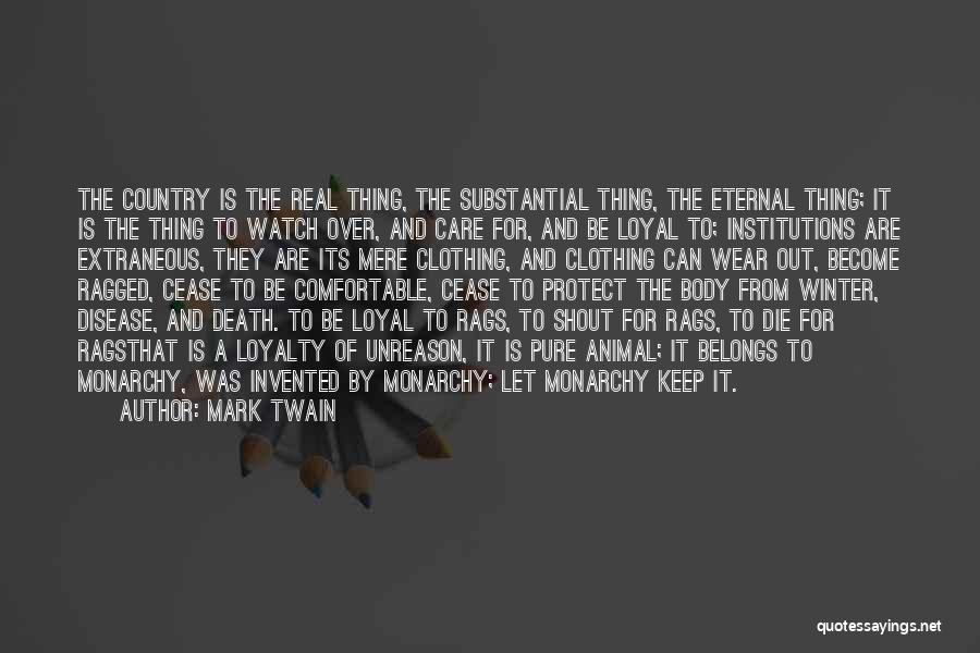 Mark Twain Quotes: The Country Is The Real Thing, The Substantial Thing, The Eternal Thing; It Is The Thing To Watch Over, And