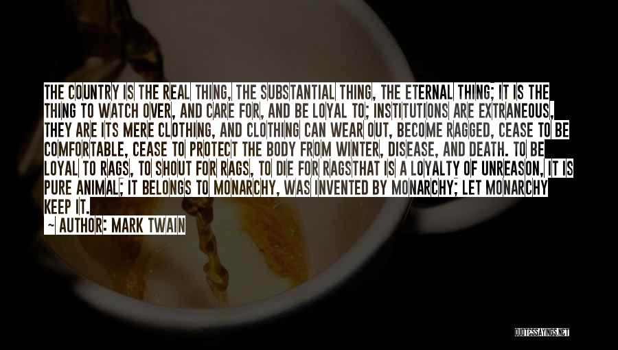 Mark Twain Quotes: The Country Is The Real Thing, The Substantial Thing, The Eternal Thing; It Is The Thing To Watch Over, And