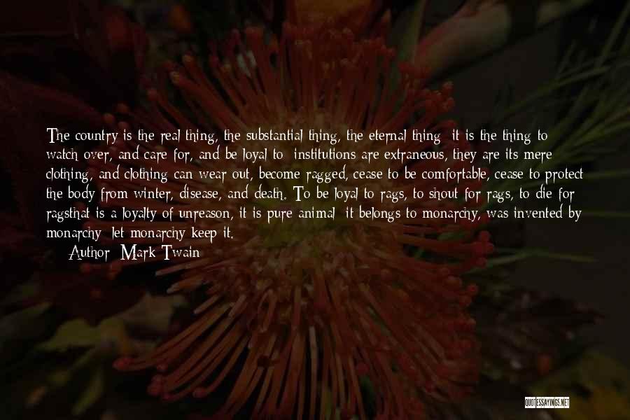 Mark Twain Quotes: The Country Is The Real Thing, The Substantial Thing, The Eternal Thing; It Is The Thing To Watch Over, And