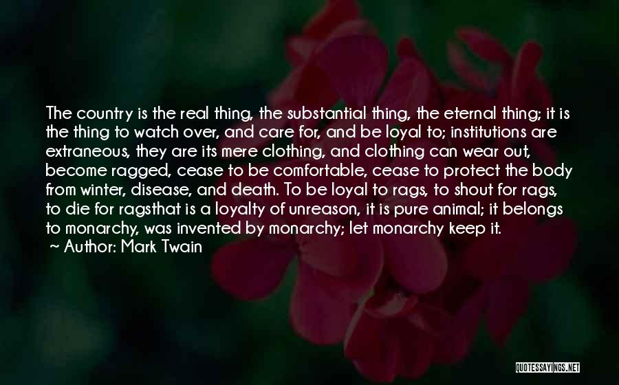 Mark Twain Quotes: The Country Is The Real Thing, The Substantial Thing, The Eternal Thing; It Is The Thing To Watch Over, And
