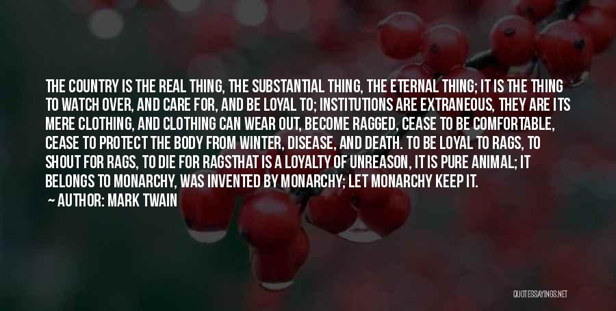 Mark Twain Quotes: The Country Is The Real Thing, The Substantial Thing, The Eternal Thing; It Is The Thing To Watch Over, And