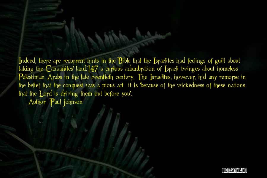 Paul Johnson Quotes: Indeed, There Are Recurrent Hints In The Bible That The Israelites Had Feelings Of Guilt About Taking The Canaanites' Land,147