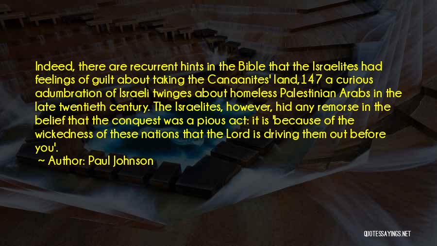 Paul Johnson Quotes: Indeed, There Are Recurrent Hints In The Bible That The Israelites Had Feelings Of Guilt About Taking The Canaanites' Land,147