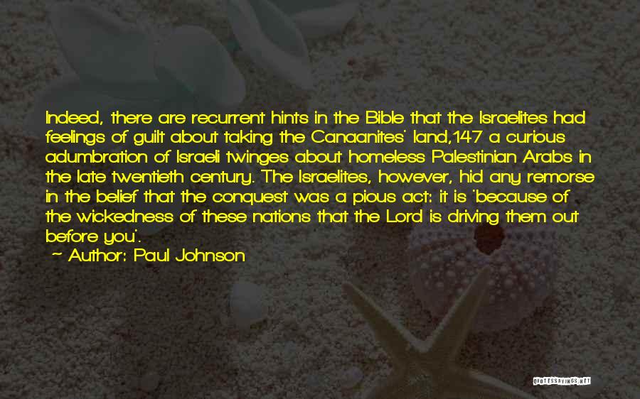 Paul Johnson Quotes: Indeed, There Are Recurrent Hints In The Bible That The Israelites Had Feelings Of Guilt About Taking The Canaanites' Land,147