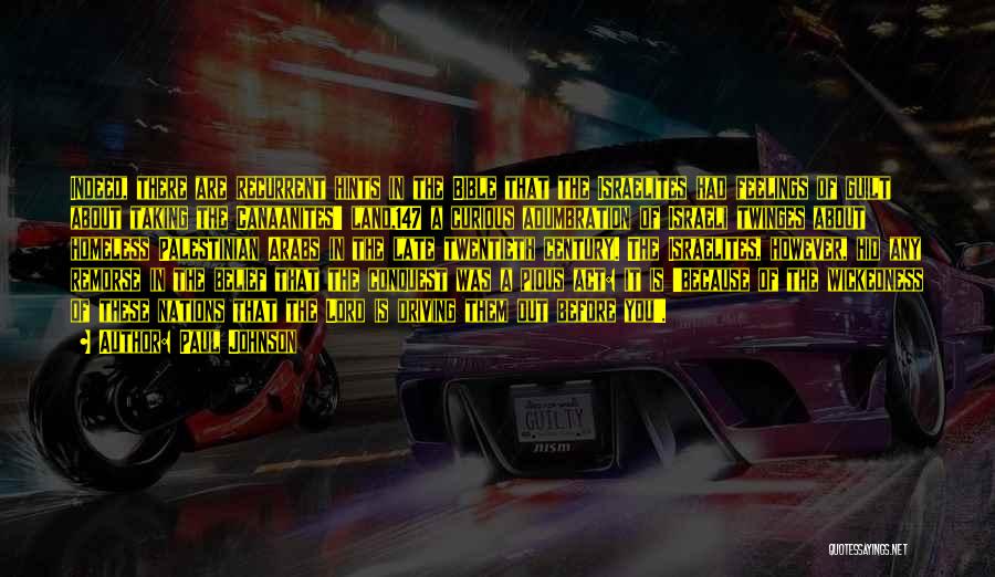 Paul Johnson Quotes: Indeed, There Are Recurrent Hints In The Bible That The Israelites Had Feelings Of Guilt About Taking The Canaanites' Land,147