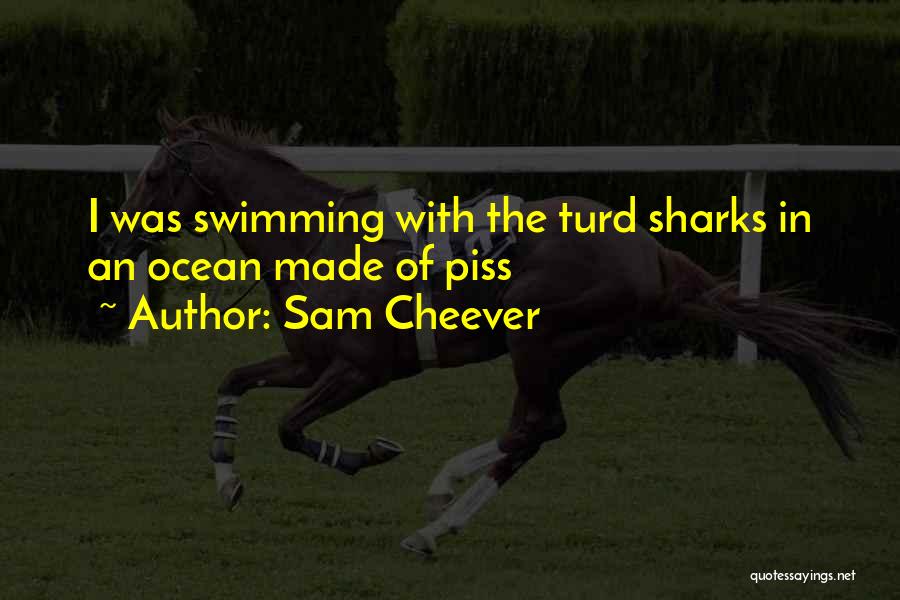 Sam Cheever Quotes: I Was Swimming With The Turd Sharks In An Ocean Made Of Piss