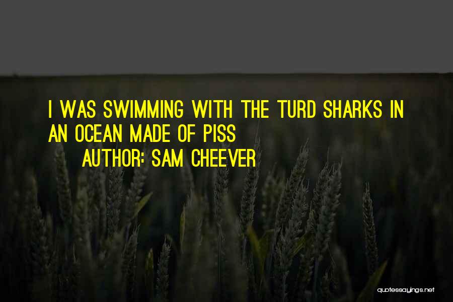Sam Cheever Quotes: I Was Swimming With The Turd Sharks In An Ocean Made Of Piss