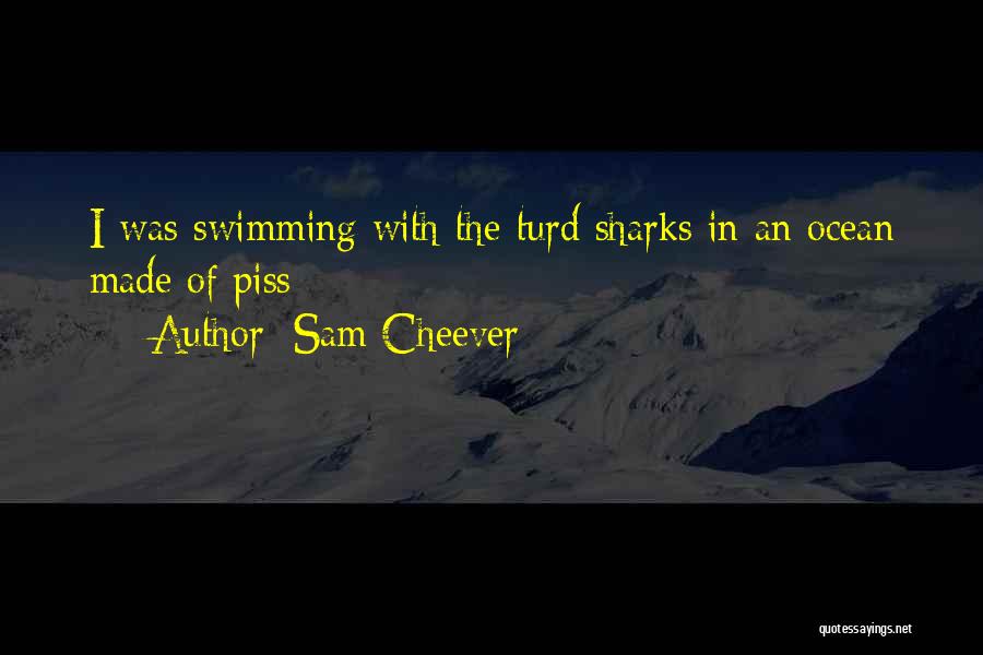 Sam Cheever Quotes: I Was Swimming With The Turd Sharks In An Ocean Made Of Piss