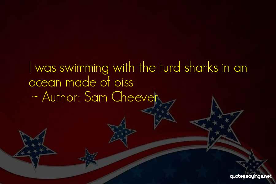 Sam Cheever Quotes: I Was Swimming With The Turd Sharks In An Ocean Made Of Piss
