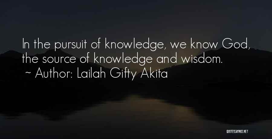 Lailah Gifty Akita Quotes: In The Pursuit Of Knowledge, We Know God, The Source Of Knowledge And Wisdom.