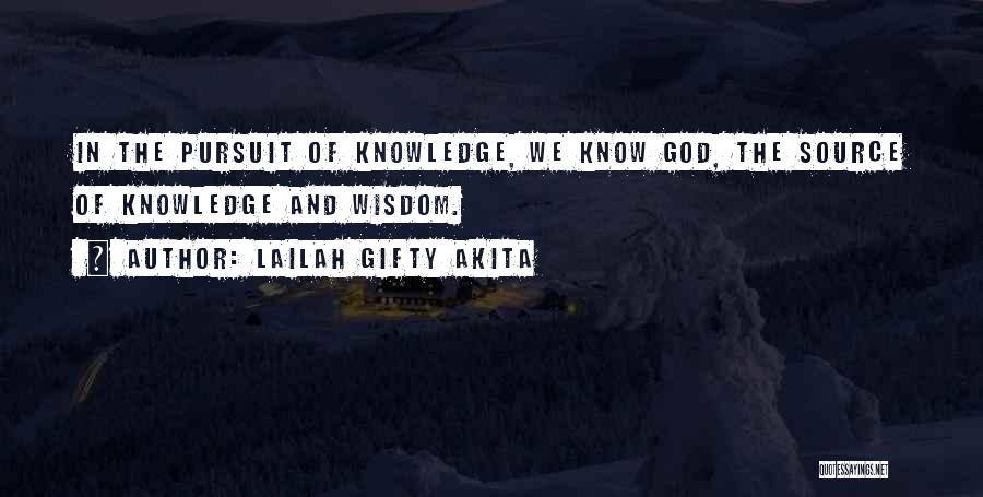 Lailah Gifty Akita Quotes: In The Pursuit Of Knowledge, We Know God, The Source Of Knowledge And Wisdom.