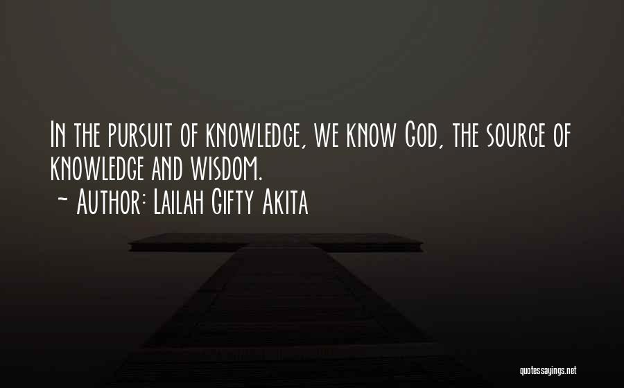 Lailah Gifty Akita Quotes: In The Pursuit Of Knowledge, We Know God, The Source Of Knowledge And Wisdom.