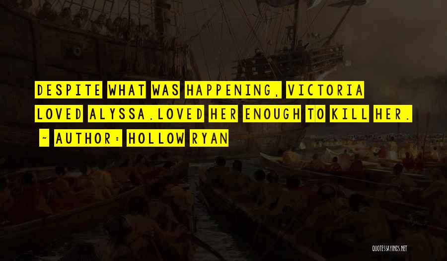 Hollow Ryan Quotes: Despite What Was Happening, Victoria Loved Alyssa.loved Her Enough To Kill Her.