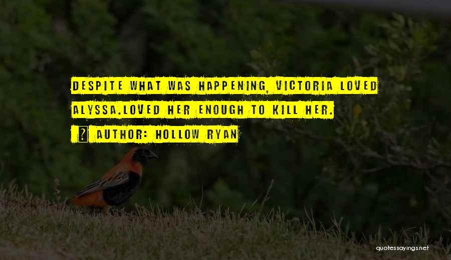 Hollow Ryan Quotes: Despite What Was Happening, Victoria Loved Alyssa.loved Her Enough To Kill Her.